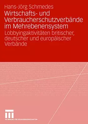 Couverture du produit · Wirtschafts- und Verbraucherschutzverbände im Mehrebenensystem: Lobbyingaktivitäten britischer, deutscher und europäischer Verb