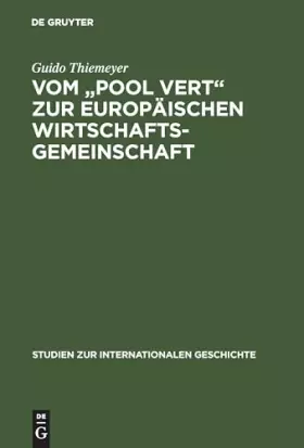 Couverture du produit · Vom "Pool Vert" zur Europäischen Wirtschaftsgemeinschaft: Europäische Integration, Kalter Krieg und die Anfänge der Gemeinsamen