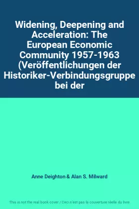 Couverture du produit · Widening, Deepening and Acceleration: The European Economic Community 1957-1963 (Veröffentlichungen der Historiker-Verbindungsg