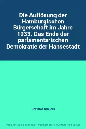 Couverture du produit · Die Auflösung der Hamburgischen Bürgerschaft im Jahre 1933. Das Ende der parlamentarischen Demokratie der Hansestadt