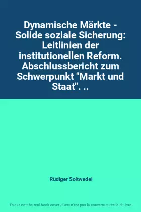Couverture du produit · Dynamische Märkte - Solide soziale Sicherung: Leitlinien der institutionellen Reform. Abschlussbericht zum Schwerpunkt "Markt u