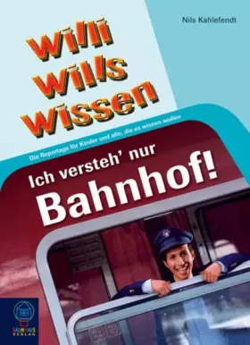 Couverture du produit · Ich versteh' nur Bahnhof!: Willi wills wissen, Bd. 9