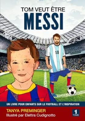 Couverture du produit · Tom veut être Messi: Un livre pour enfants sur le football et l’inspiration (French Edition)