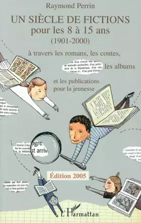Couverture du produit · Un siècle de fictions pour les 8 à 15 ans (1901-2000): À travers les romans, les contes, les albums et les publications pour la