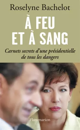 Couverture du produit · A feu et à sang : Carnets secrets d'une présidentielle de tous les dangers