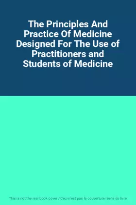 Couverture du produit · The Principles And Practice Of Medicine Designed For The Use of Practitioners and Students of Medicine