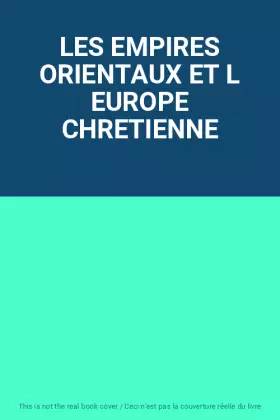 Couverture du produit · LES EMPIRES ORIENTAUX ET L EUROPE CHRETIENNE