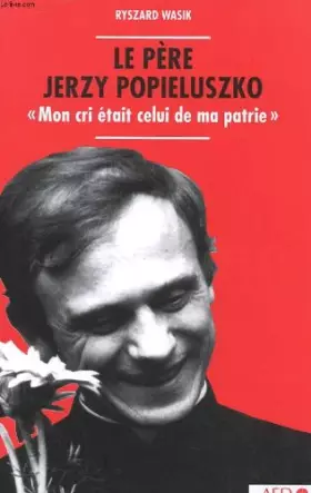 Couverture du produit · Le père Jerzy Popieluszko Mon cri celui de ma patrie. Témoignages