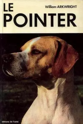 Couverture du produit · Le pointer et ses prédécesseurs. Histoire illustrée du chien d'arrêt depuis les époques les plus reculées