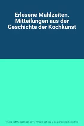 Couverture du produit · Erlesene Mahlzeiten. Mitteilungen aus der Geschichte der Kochkunst