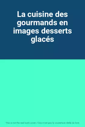 Couverture du produit · La cuisine des gourmands en images desserts glacés