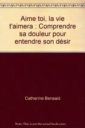 Couverture du produit · Aime toi, la vie t'aimera : Comprendre sa douleur pour entendre son désir
