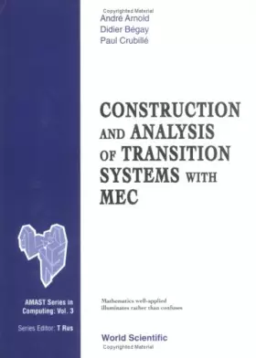 Couverture du produit · CONSTRUCTION AND ANALYSIS OF TRANSITION SYSTEMS WITH MEC (Amast Series in Computing)