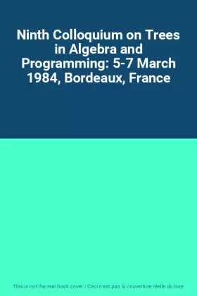 Couverture du produit · Ninth Colloquium on Trees in Algebra and Programming: 5-7 March 1984, Bordeaux, France