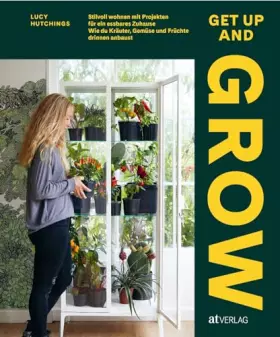 Couverture du produit · Get Up and Grow: Stilvoll Wohnen mit Projekten für ein essbares Zuhause. Wie du Kräuter, Gemüse und Früchte drinnen anbaust. Ur
