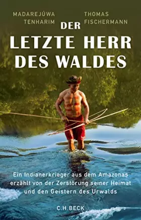 Couverture du produit · Der letzte Herr des Waldes: Ein Indianerkrieger aus dem Amazonas erzählt vom Kampf gegen die Zerstörung seiner Heimat und von d