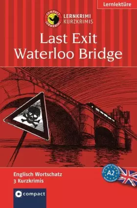Couverture du produit · Last Exit Waterloo Bridge: Lernkrimi Englisch. Grundwortschatz - Niveau A2: Englisch Wortschatz. 3 Kurzkrimis. Niveau A2 (Compa