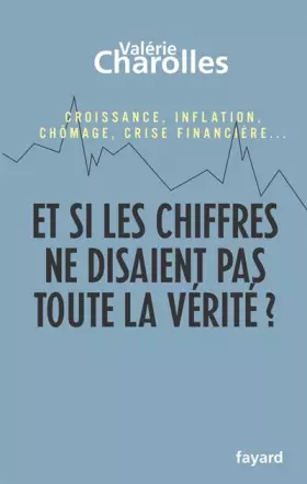 Couverture du produit · Et si les chiffres ne disaient pas toute la vérité ? : Croissance, inflation, chômage, crise financière... Chroniques économico