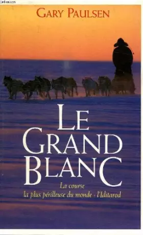 Couverture du produit · Le grand blanc. la course la plus perilleuse du monde: l iditarod.