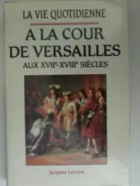 Couverture du produit · La vie quotidienne à la cour de versailles au XVIIe -XVIIIe siecles