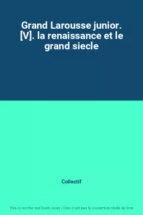 Couverture du produit · Grand Larousse junior. [V]. la renaissance et le grand siecle