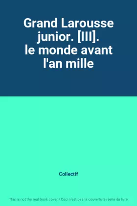 Couverture du produit · Grand Larousse junior. [III]. le monde avant l'an mille