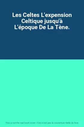 Couverture du produit · Les Celtes L'expension Celtique jusqu'à L'époque De La Tène.