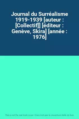 Couverture du produit · Journal du Surréalisme 1919-1939 [auteur : [Collectif]] [éditeur : Genève, Skira] [année : 1976]