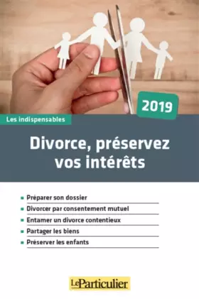Couverture du produit · Divorce, préservez vos intérêts - 2019: Préparer son dossier. Divorcer par consentement mutuel. Entamer un divorce contentieux.