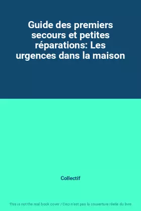 Couverture du produit · Guide des premiers secours et petites réparations: Les urgences dans la maison