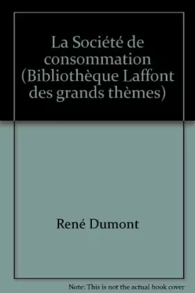 Couverture du produit · La Société de consommation (Bibliothèque Laffont des grands thèmes)