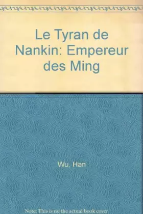 Couverture du produit · Le Tyran de Nankin : empereur des Ming : biographie