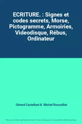 Couverture du produit · ECRITURE. : Signes et codes secrets, Morse, Pictogramme, Armoiries, Videodisque, Rébus, Ordinateur