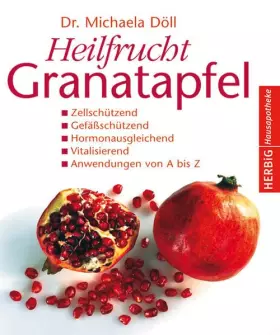 Couverture du produit · Heilfrucht Granatapfel: Zellschützend. Gefäßschützend, Hormonausgleichend. Vitalisierend. Anwendungen von A - Z (Herbig Hausapo
