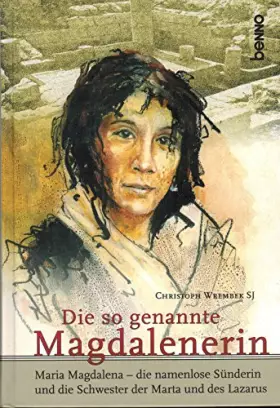 Couverture du produit · Die so genannte Magdalenerin: Maria Magdalena - die namenlose Sünderin und die Schwester der Marta und des Lazarus