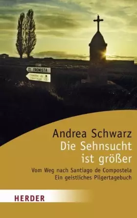 Couverture du produit · Die Sehnsucht ist größer: Vom Weg nach Santiago de Compostela. Ein geistliches Pilgertagebuch (HERDER spektrum)