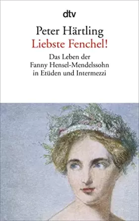 Couverture du produit · Liebste Fenchel!: Das Leben der Fanny Hensel-Mendelssohn in Etüden und Intermezzi