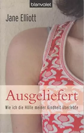 Couverture du produit · Ausgeliefert: Wie ich die Hölle meiner Kindheit überlebte: Wie ich die Hölle meiner Kindheit überlebte. Vorw. d. deutschen Kind