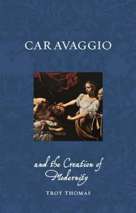 Couverture du produit · Caravaggio and the Creation of Modernity (Renaissance Lives)