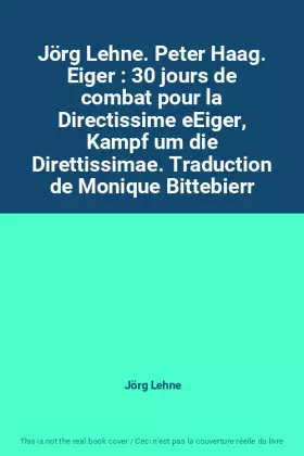 Couverture du produit · Jörg Lehne. Peter Haag. Eiger : 30 jours de combat pour la Directissime eEiger, Kampf um die Direttissimae. Traduction de Moniq