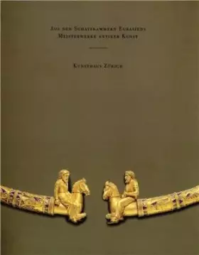Couverture du produit · Aus den Schatzkammern Eurasiens. Meisterwerke antiker Kunst. Kunsthaus Zurich