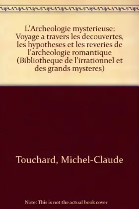 Couverture du produit · L'Archéologie mystérieuse : Voyage à travers les découvertes, les hypothèses et les rêveries de l'archéologie romantique (Bibli