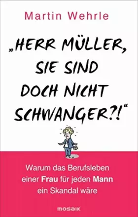 Couverture du produit · "Herr Müller, Sie sind doch nicht schwanger?!": Warum das Berufsleben einer Frau für jeden Mann ein Skandal wäre