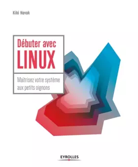 Couverture du produit · Débuter avec LINUX: Maîtrisez votre système aux petits oignons