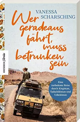 Couverture du produit · Wer geradeaus fährt, muss betrunken sein: Eine turbulente Reise mit dem Van durch Kirgistan, Tadschikistan und Usbekistan