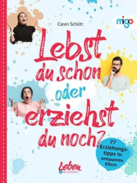Couverture du produit · Lebst du schon oder erziehst du noch?: 77 Erziehungstipps für entspannte Eltern. Praxistauglicher Ratgeber mit 77 wertvollen Ti