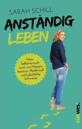 Couverture du produit · Anständig leben: Mein Selbstversuch rund um Massenkonsum, Plastikmüll und glückliche Schweine