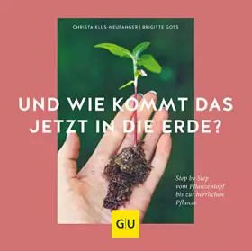 Couverture du produit · Und wie kommt das jetzt in die Erde?: Step by Step vom Pflanztopf bis zur herrlichen Pflanze (GU Gartenpraxis)