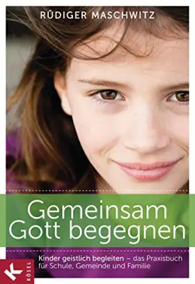 Couverture du produit · Gemeinsam Gott begegnen: Kinder geistlich begleiten - Das Praxisbuch für Schule, Gemeinde und Familie