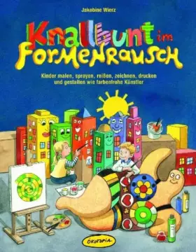 Couverture du produit · Knallbunt im Formenrausch: Kinder malen, sprayen, reißen, zeichnen, drucken und gestalten wie farbenfrohe Künstler (Praxisbüche